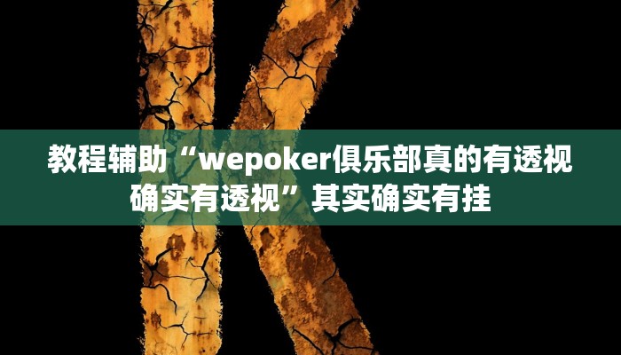 教程辅助“wepoker俱乐部真的有透视确实有透视”其实确实有挂