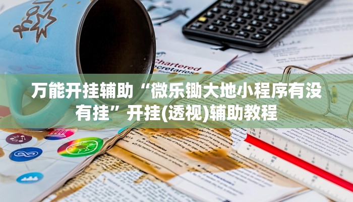 分享实测“微乐家乡麻将万能开挂器通用版”确实真的有挂 分享实测“微乐家乡麻将万能开挂器通用版”确实真的有挂