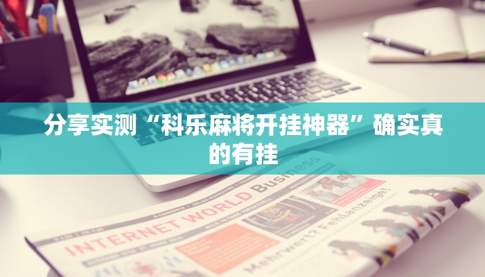 分享实测“科乐麻将开挂神器”确实真的有挂