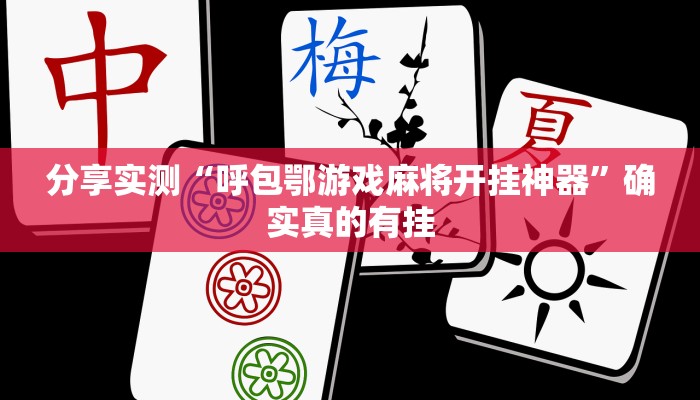 分享实测“呼包鄂游戏麻将开挂神器”确实真的有挂 分享实测“呼包鄂游戏麻将开挂神器”确实真的有挂