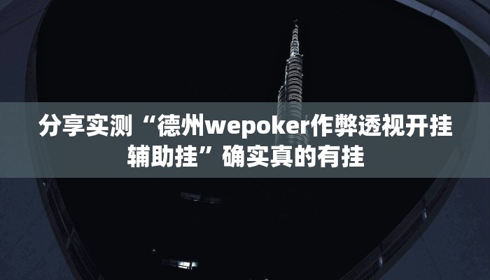 分享实测“德州wepoker作弊透视开挂辅助挂”确实真的有挂 分享实测“德州wepoker作弊透视开挂辅助挂”确实真的有挂