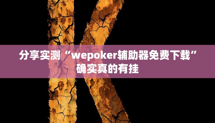 分享实测“wepoker辅助器免费下载”确实真的有挂