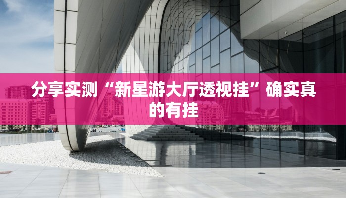分享实测“新星游大厅透视挂”确实真的有挂