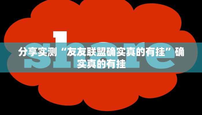 分享实测“友友联盟确实真的有挂”确实真的有挂 分享实测“友友联盟确实真的有挂”确实真的有挂
