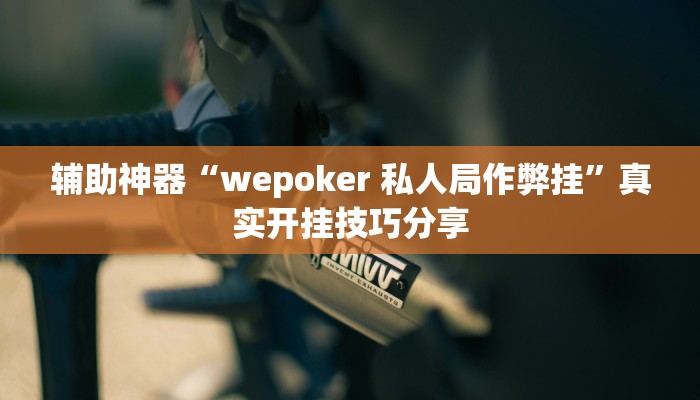 辅助神器“wepoker 私人局作弊挂”真实开挂技巧分享 辅助神器“wepoker 私人局作弊挂”真实开挂技巧分享