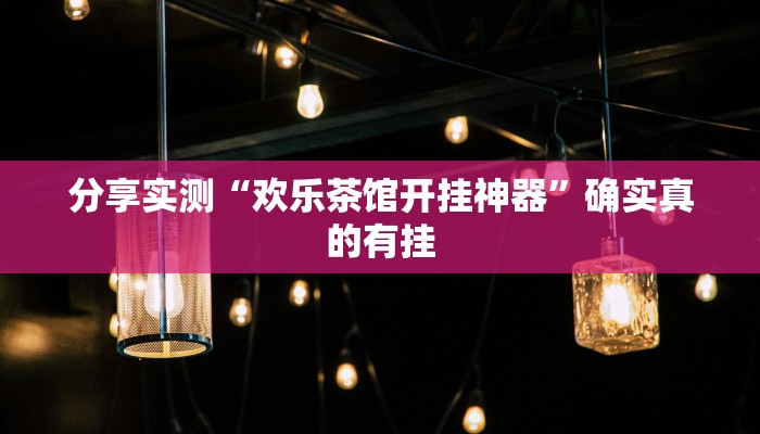 分享实测“欢乐茶馆开挂神器”确实真的有挂 分享实测“欢乐茶馆开挂神器”确实真的有挂