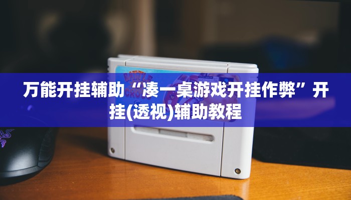 万能开挂辅助“凑一桌游戏开挂作弊”开挂(透视)辅助教程 万能开挂辅助“凑一桌游戏开挂作弊”开挂(透视)辅助教程