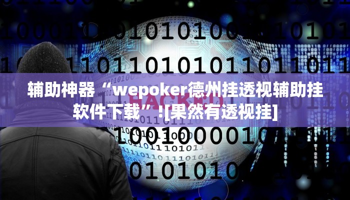 辅助神器“wepoker德州挂透视辅助挂软件下载”![果然有透视挂]