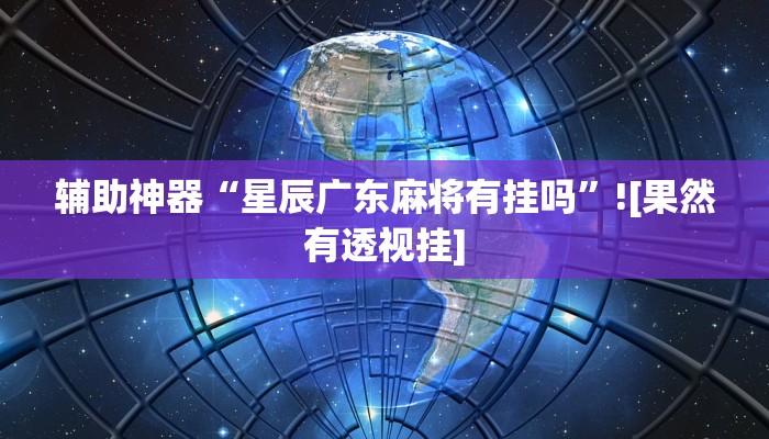 辅助神器“星辰广东麻将有挂吗”![果然有透视挂]