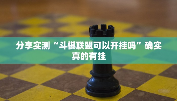分享实测“斗棋联盟可以开挂吗”确实真的有挂 分享实测“斗棋联盟可以开挂吗”确实真的有挂