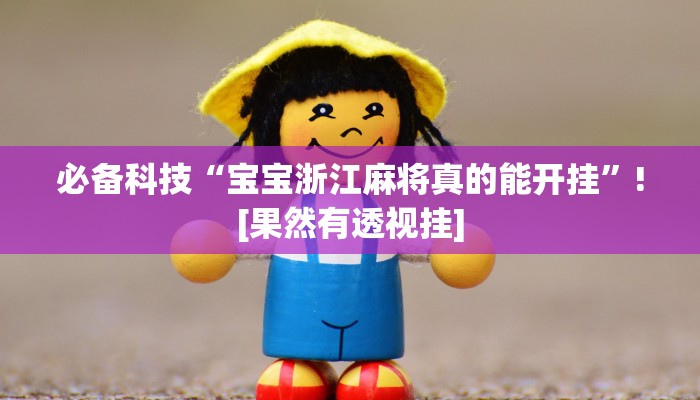 必备科技“宝宝浙江麻将真的能开挂”![果然有透视挂]