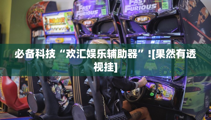 必备科技“欢汇娱乐辅助器”![果然有透视挂]
