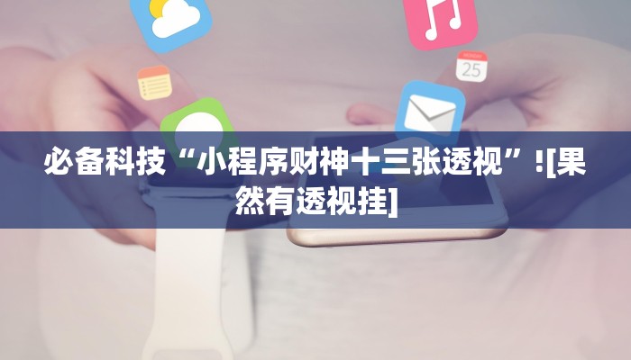 必备科技“小程序财神十三张透视”![果然有透视挂]