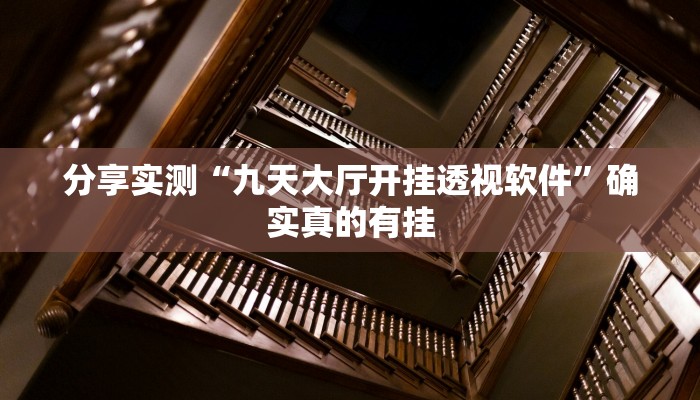 分享实测“九天大厅开挂透视软件”确实真的有挂 分享实测“九天大厅开挂透视软件”确实真的有挂