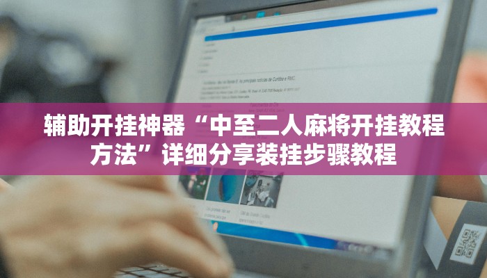 辅助开挂神器“中至二人麻将开挂教程方法”详细分享装挂步骤教程 辅助开挂神器“中至二人麻将开挂教程方法”详细分享装挂步骤教程
