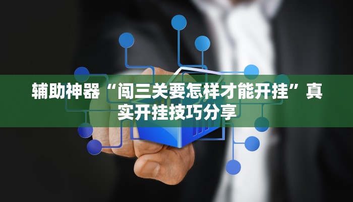 辅助神器“闯三关要怎样才能开挂”真实开挂技巧分享 辅助神器“闯三关要怎样才能开挂”真实开挂技巧分享