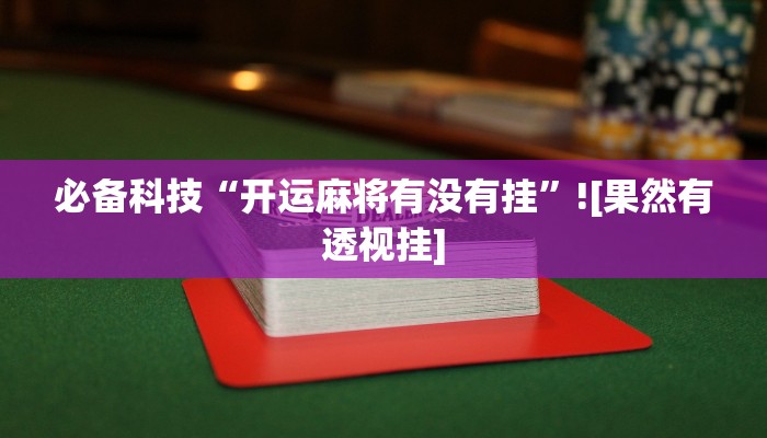 必备科技“开运麻将有没有挂”![果然有透视挂]