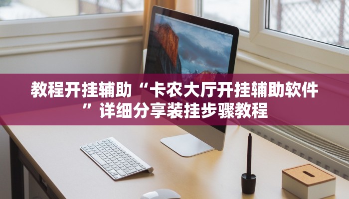教程开挂辅助“卡农大厅开挂辅助软件”详细分享装挂步骤教程