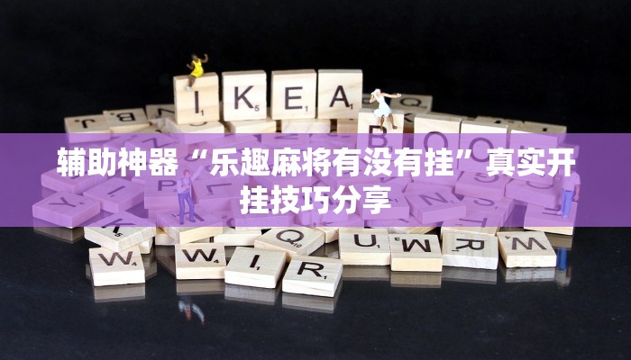 辅助神器“乐趣麻将有没有挂”真实开挂技巧分享