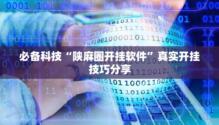 必备科技“陕麻圈开挂软件”真实开挂技巧分享