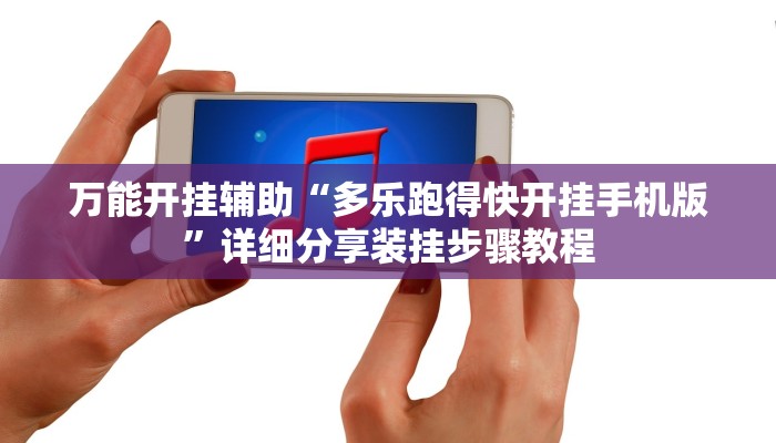 万能开挂辅助“多乐跑得快开挂手机版”详细分享装挂步骤教程