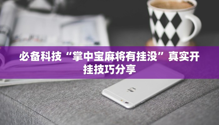 必备科技“掌中宝麻将有挂没”真实开挂技巧分享