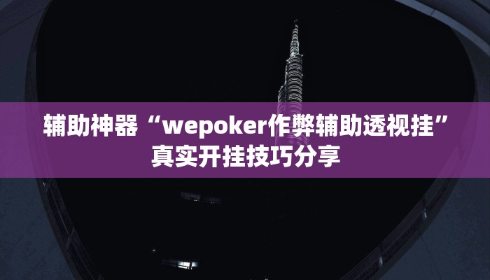 辅助神器“wepoker作弊辅助透视挂”真实开挂技巧分享