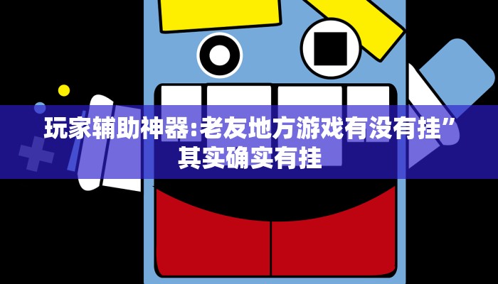 玩家辅助神器:老友地方游戏有没有挂”其实确实有挂