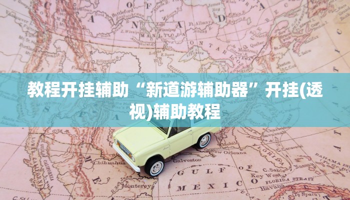 教程开挂辅助“新道游辅助器”开挂(透视)辅助教程