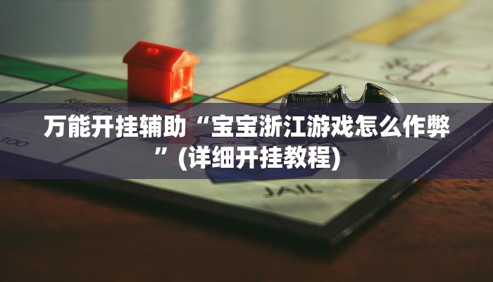 万能开挂辅助“宝宝浙江游戏怎么作弊”(详细开挂教程)