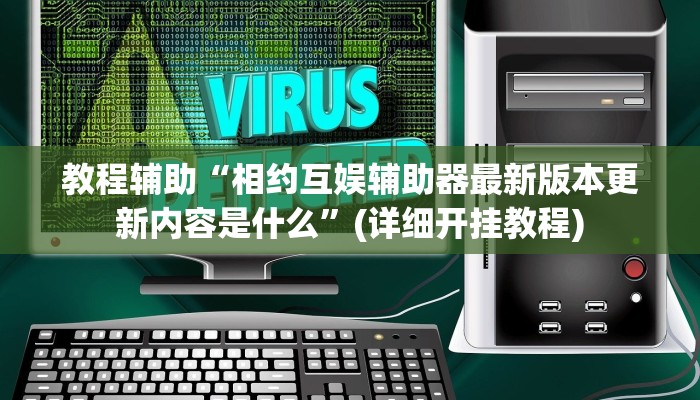 教程辅助“相约互娱辅助器最新版本更新内容是什么”(详细开挂教程)