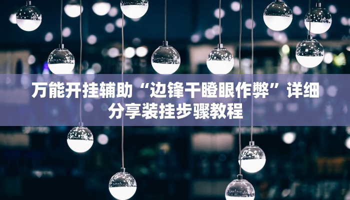 万能开挂辅助“边锋干瞪眼作弊”详细分享装挂步骤教程