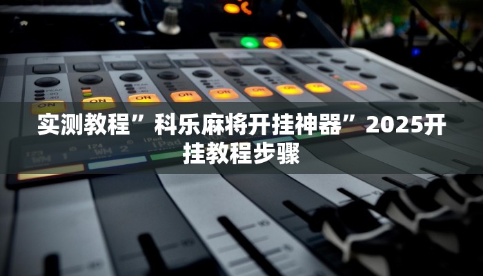 实测教程”科乐麻将开挂神器”2025开挂教程步骤