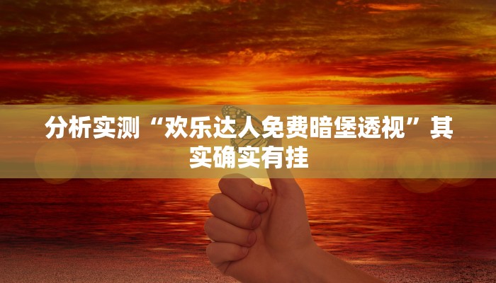 分析实测“欢乐达人免费暗堡透视”其实确实有挂