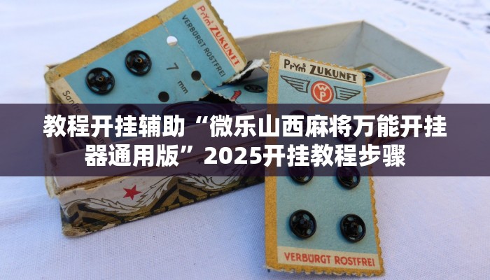 教程开挂辅助“微乐山西麻将万能开挂器通用版”2025开挂教程步骤 教程开挂辅助“微乐山西麻将万能开挂器通用版”2025开挂教程步骤
