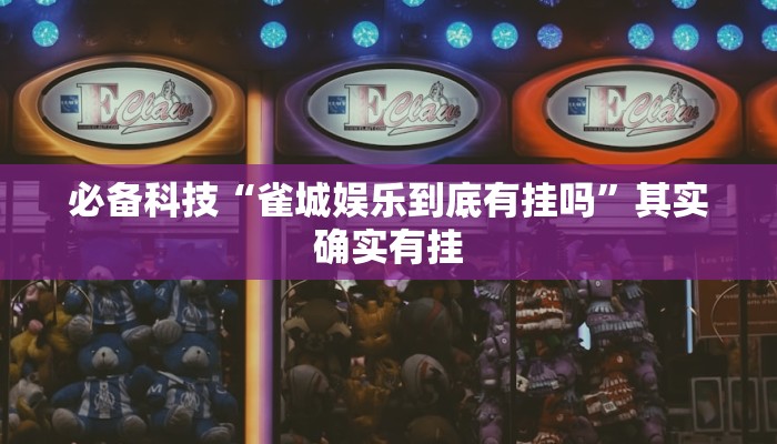 必备科技“雀城娱乐到底有挂吗”其实确实有挂