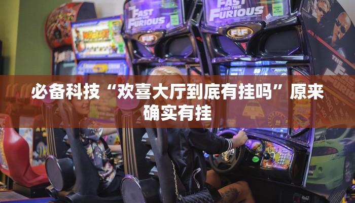 必备科技“欢喜大厅到底有挂吗”原来确实有挂