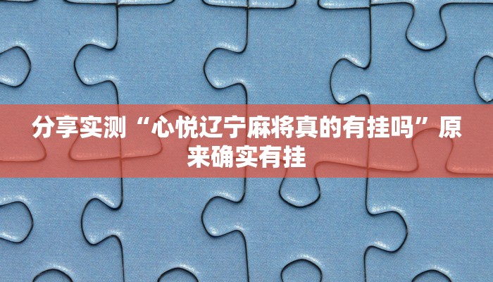 分享实测“心悦辽宁麻将真的有挂吗”原来确实有挂