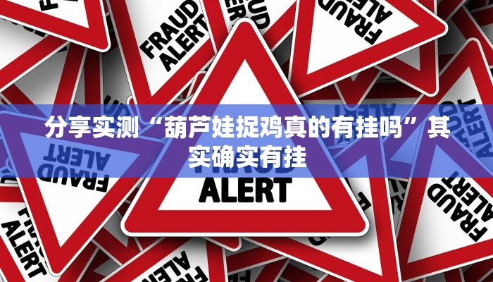 分享实测“葫芦娃捉鸡真的有挂吗”其实确实有挂 分享实测“葫芦娃捉鸡真的有挂吗”其实确实有挂