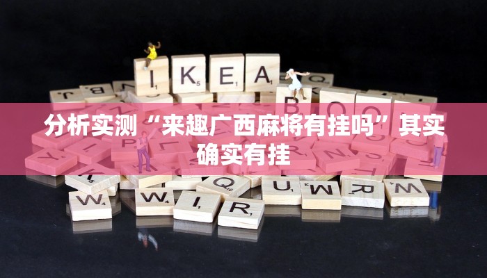 分析实测“来趣广西麻将有挂吗”其实确实有挂 分析实测“来趣广西麻将有挂吗”其实确实有挂