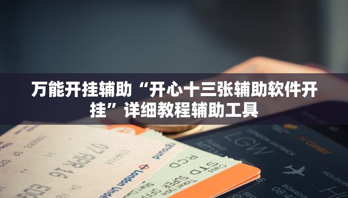 万能开挂辅助“开心十三张辅助软件开挂”详细教程辅助工具