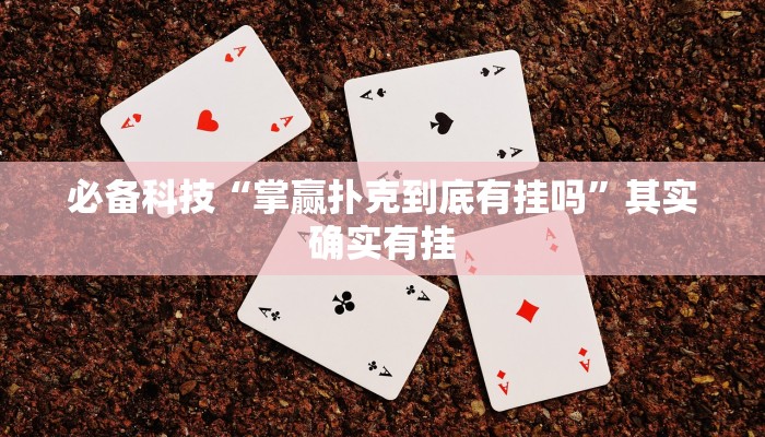 必备科技“掌赢扑克到底有挂吗”其实确实有挂 必备科技“掌赢扑克到底有挂吗”其实确实有挂