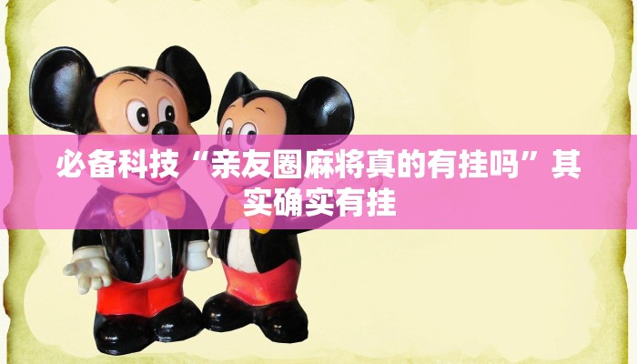 必备科技“亲友圈麻将真的有挂吗”其实确实有挂 必备科技“亲友圈麻将真的有挂吗”其实确实有挂