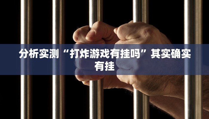 分析实测“打炸游戏有挂吗”其实确实有挂 分析实测“打炸游戏有挂吗”其实确实有挂