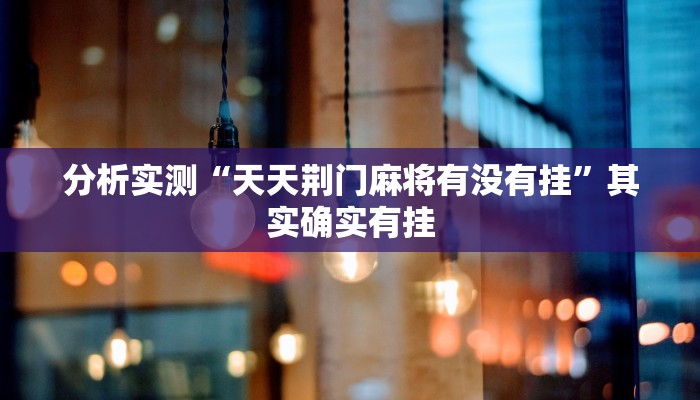 分析实测“天天荆门麻将有没有挂”其实确实有挂