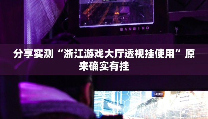 分享实测“浙江游戏大厅透视挂使用”原来确实有挂 分享实测“浙江游戏大厅透视挂使用”原来确实有挂