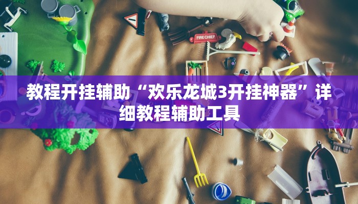 教程开挂辅助“欢乐龙城3开挂神器”详细教程辅助工具