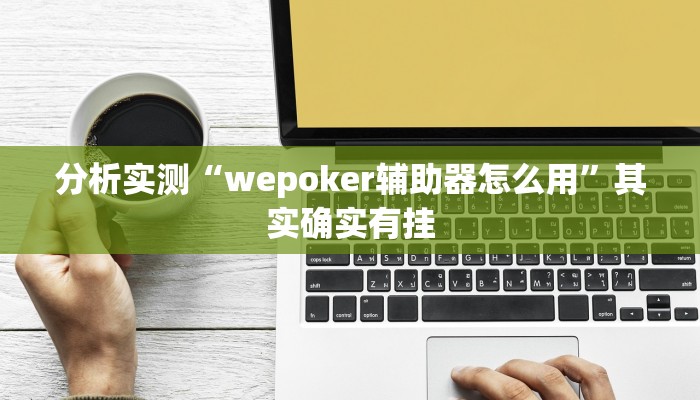 分析实测“wepoker辅助器怎么用”其实确实有挂