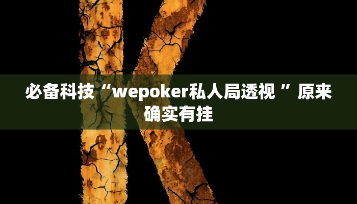 必备科技“wepoker私人局透视 ”原来确实有挂 必备科技“wepoker私人局透视 ”原来确实有挂
