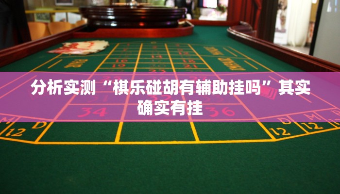 分析实测“棋乐碰胡有辅助挂吗”其实确实有挂 分析实测“棋乐碰胡有辅助挂吗”其实确实有挂